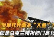 俄军炸死两条“大鱼”！都是乌克兰情报部门高官、泽连斯基的心腹