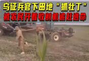 惹错人了！乌征兵官下田地“抓壮丁”，被农民开着收割机追赶逃命