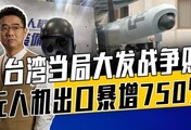 无人机出口终端用户不明，台当局当军火商不易，技术受制于美西方