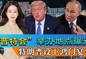 “普特会”举办地点曝光，特朗普设下鸿门宴？普京被要求大幅让步