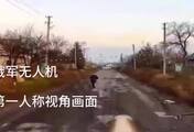 俄军无人机巡逻第一视角 遇到平民后转向离开