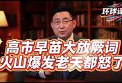高市早苗大放厥词，火山爆发老天都怒了，这是碰瓷还是自杀？