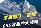 东海舰队喜提055万吨大驱：为什么最硬的拳头，最后才落向东海