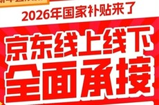 2026国家补贴来了！京东宣布线上线下全面承接：单人至高可省11000元