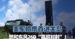 美军暗鹰首进关岛，想和东风26D“高超对射”！可是有车却无弹