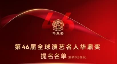 第46届华鼎奖·演艺名人公众形象提名揭晓 荣耀争夺"实力"当道 ——以大众口碑致敬艺术初心，搭建全球文艺交流新窗口