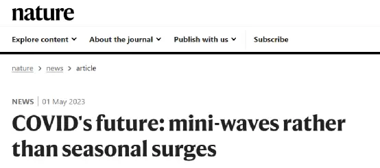 ▎5月1日，nature杂志发表了一篇题为COVID's future: mini-waves rather than seasonal surges的文章，该文指出在新冠疫情暴发三年之久后，新冠病毒并没有像流感那样进入季节性传播的模式，相反，其未来可能会进入小规模的波浪式反复流行模式