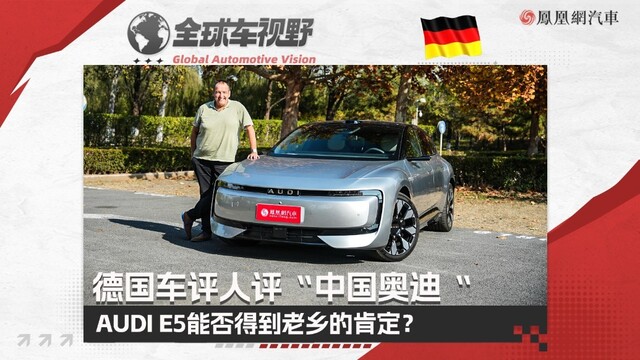 德国车评人评“中国奥迪” AUDI E5能否得到老乡的肯定？| 全球车视野