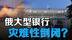 灾难性！战争经济拖死俄金融体系，至少三家大型银行将发出求助？