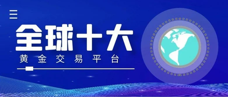 全球十大黄金交易平台排名盘点！建议收藏（速看）国内黄金交易平台哪个好，
